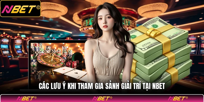 Các lưu ý khi tham gia sảnh giải trí tại NBET