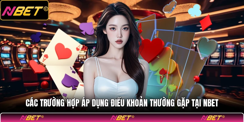 Các trường hợp áp dụng điều khoản thường gặp tại NBET