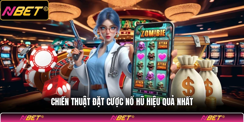 Chiến thuật đặt cược nổ hũ hiệu quả nhất