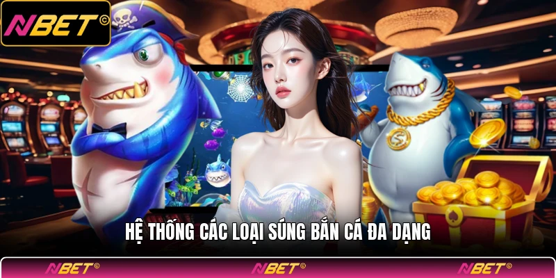 Hệ thống các loại súng bắn cá đa dạng