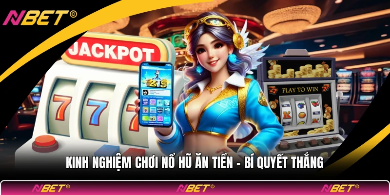 Kinh Nghiệm Chơi Nổ Hũ Ăn Tiền