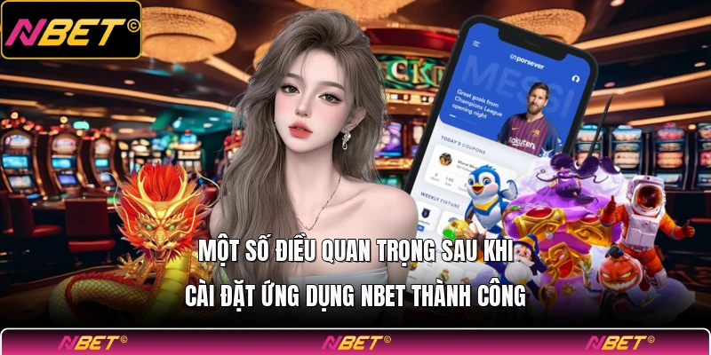 Một số điều quan trọng sau khi cài đặt ứng dụng NBET thành công