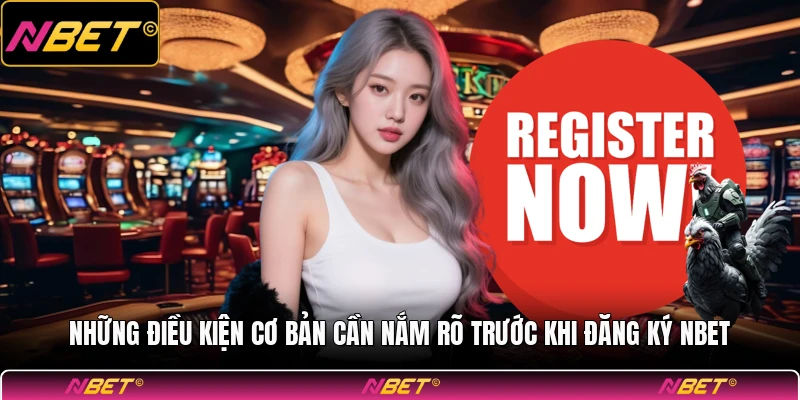 Những điều kiện cơ bản cần nắm rõ trước khi đăng ký NBET