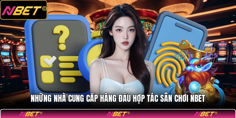 Những nhà cung cấp hàng đầu hợp tác sân chơi NBET