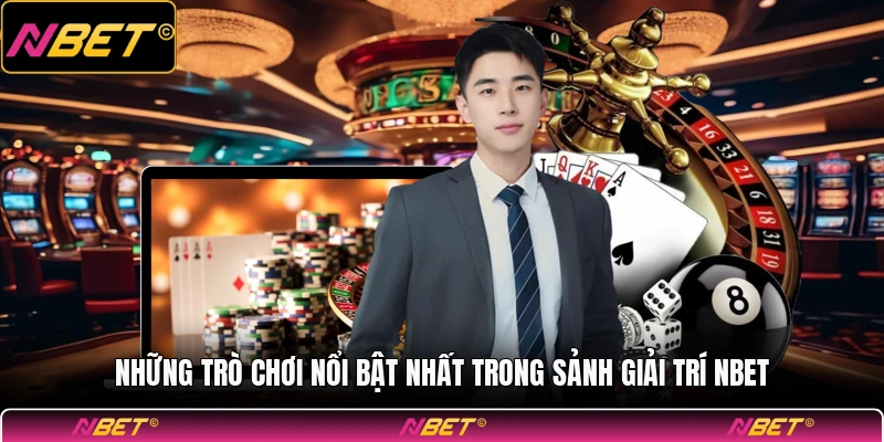 Những trò chơi nổi bật nhất trong sảnh giải trí NBET