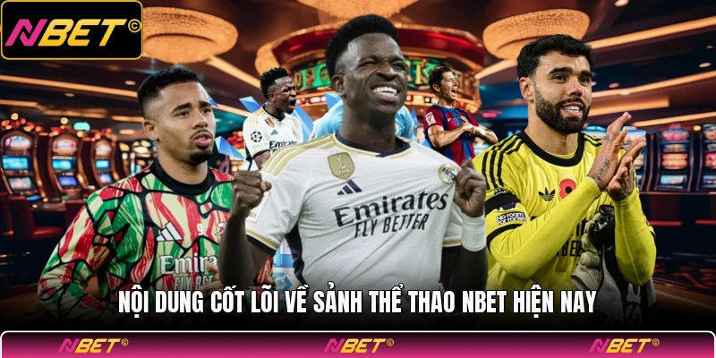 Nội dung cốt lõi về sảnh thể thao NBET hiện nay