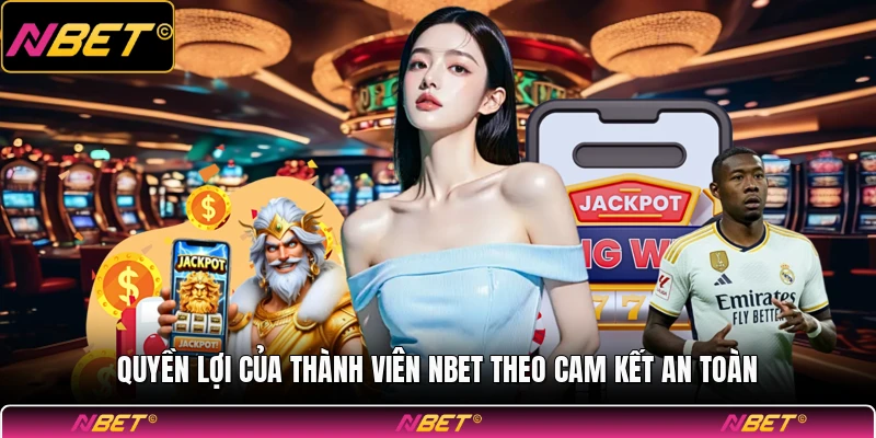 Quyền lợi của thành viên NBET theo cam kết an toàn