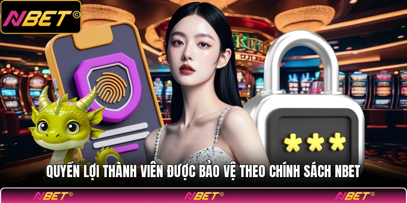 Quyền lợi thành viên được bảo vệ theo chính sách NBET
