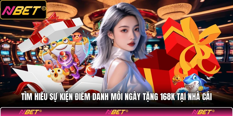 Tìm hiểu sự kiện điểm danh mỗi ngày tặng 168k tại nhà cái